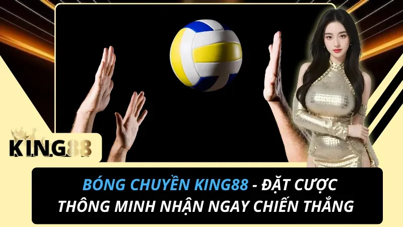 King88 Bóng Chuyền - Đặt Cược Thông Minh Nhận Ngay Chiến Thắng 1 Bóng Chuyền