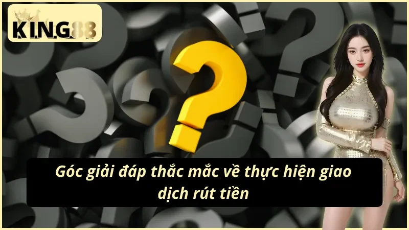 Cách Rút Tiền King88 - Hướng Dẫn Siêu Chi Tiết Từ A Đến Z 4 FAQ về cách rút tiền King88