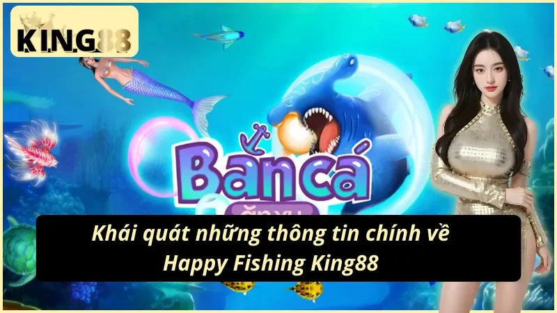 Happy Fishing - Hành Trình Trở Thành Thợ Săn Cá Top 1 Cùng King88 2 Tổng quan về Happy Fishing King88