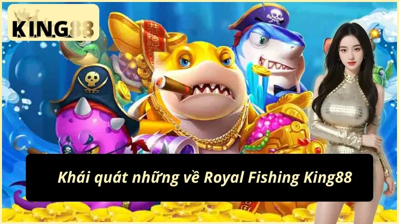 Tổng quan về Royal Fishing King88
