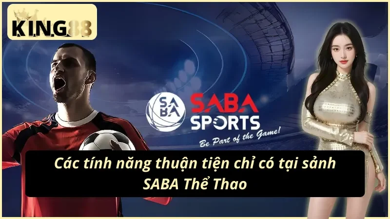 SABA Thể Thao KING88 nổi bật với các tính năng hữu ích 