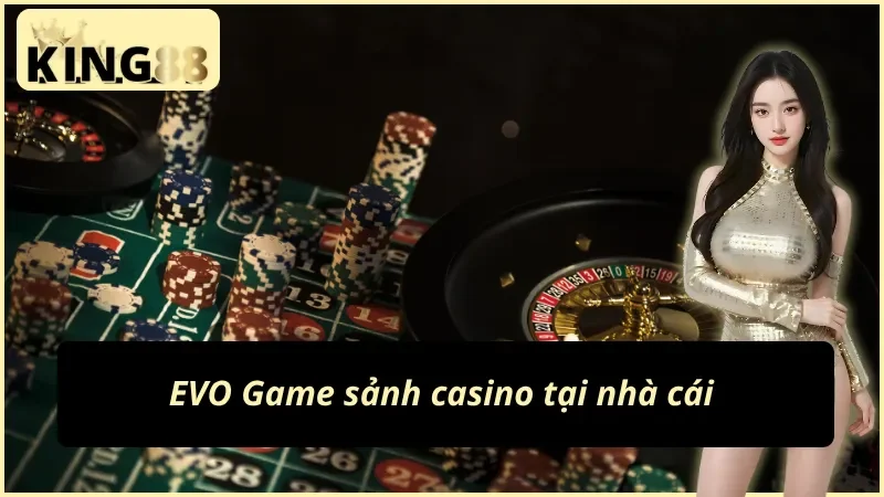 Sảnh EVO chuyên về loại hình casino của nhà cái